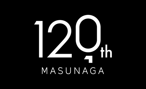 MASUNAGA since 1905 120th ANNIVERSARY START